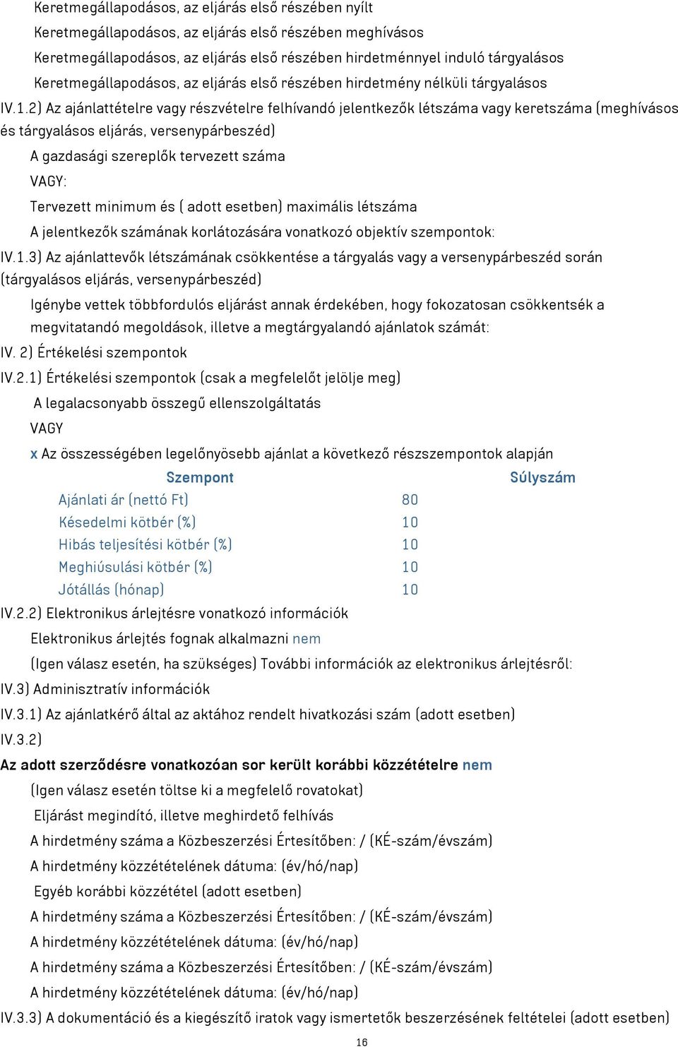 2) Az ajánlattételre vagy részvételre felhívandó jelentkezők létszáma vagy keretszáma (meghívásos és tárgyalásos eljárás, versenypárbeszéd) A gazdasági szereplők tervezett száma VAGY: Tervezett