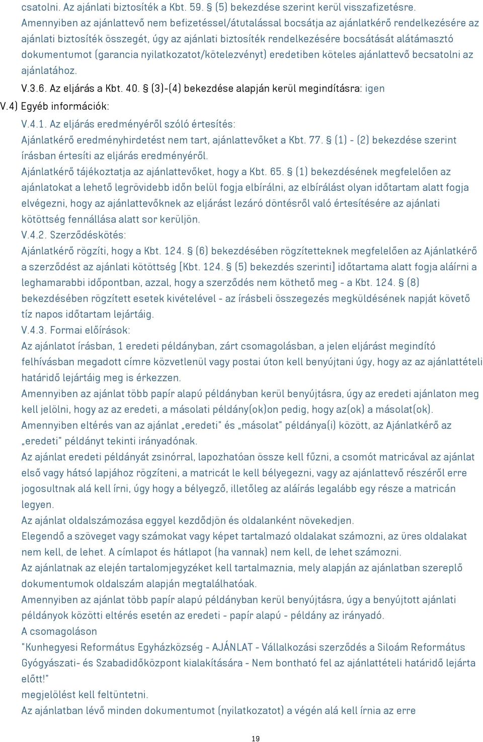 dokumentumot (garancia nyilatkozatot/kötelezvényt) eredetiben köteles ajánlattevő becsatolni az ajánlatához. V.3.6. Az eljárás a Kbt. 40. (3)-(4) bekezdése alapján kerül megindításra: igen V.