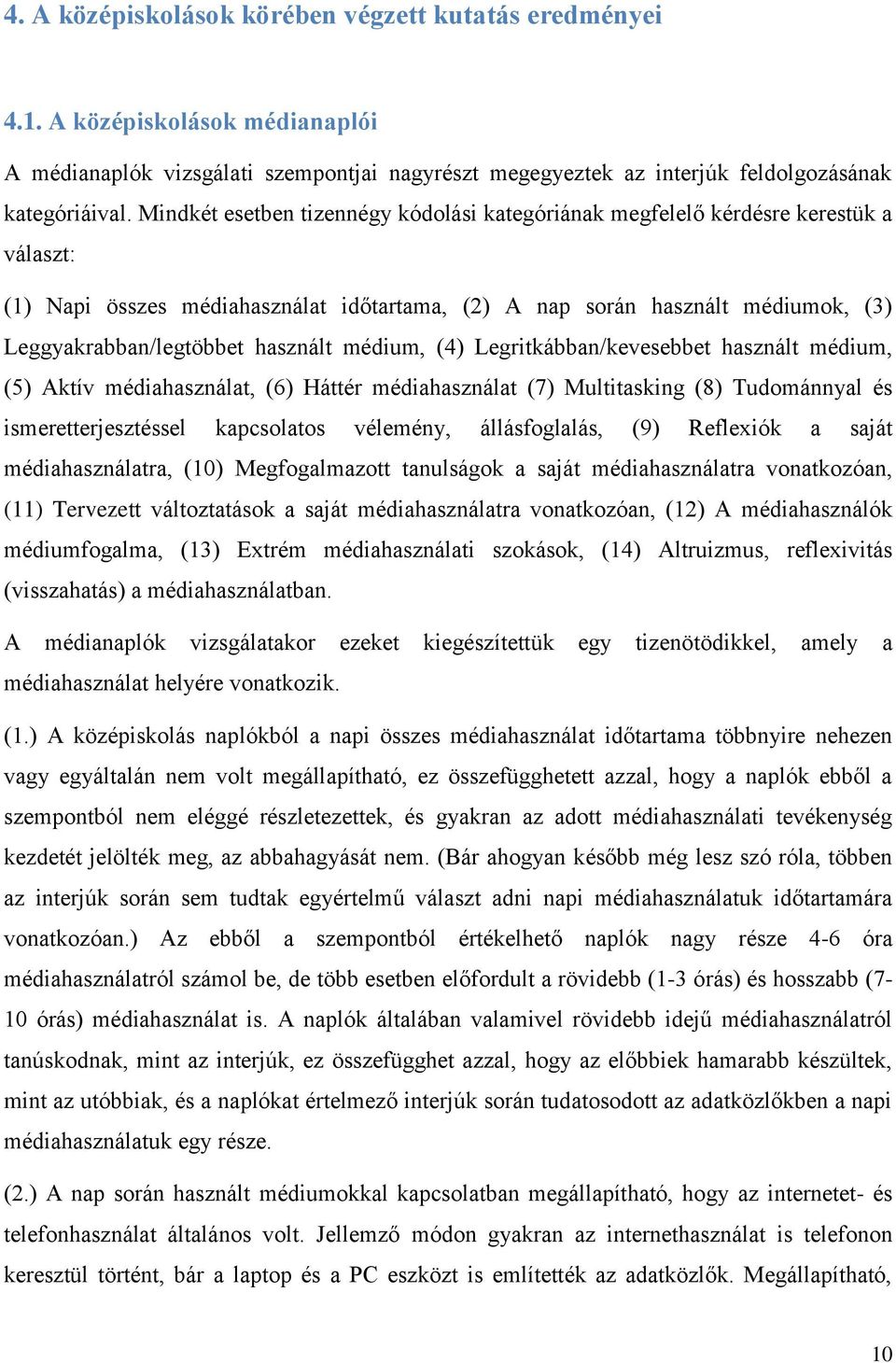 használt médium, (4) Legritkábban/kevesebbet használt médium, (5) Aktív médiahasználat, (6) Háttér médiahasználat (7) Multitasking (8) Tudománnyal és ismeretterjesztéssel kapcsolatos vélemény,