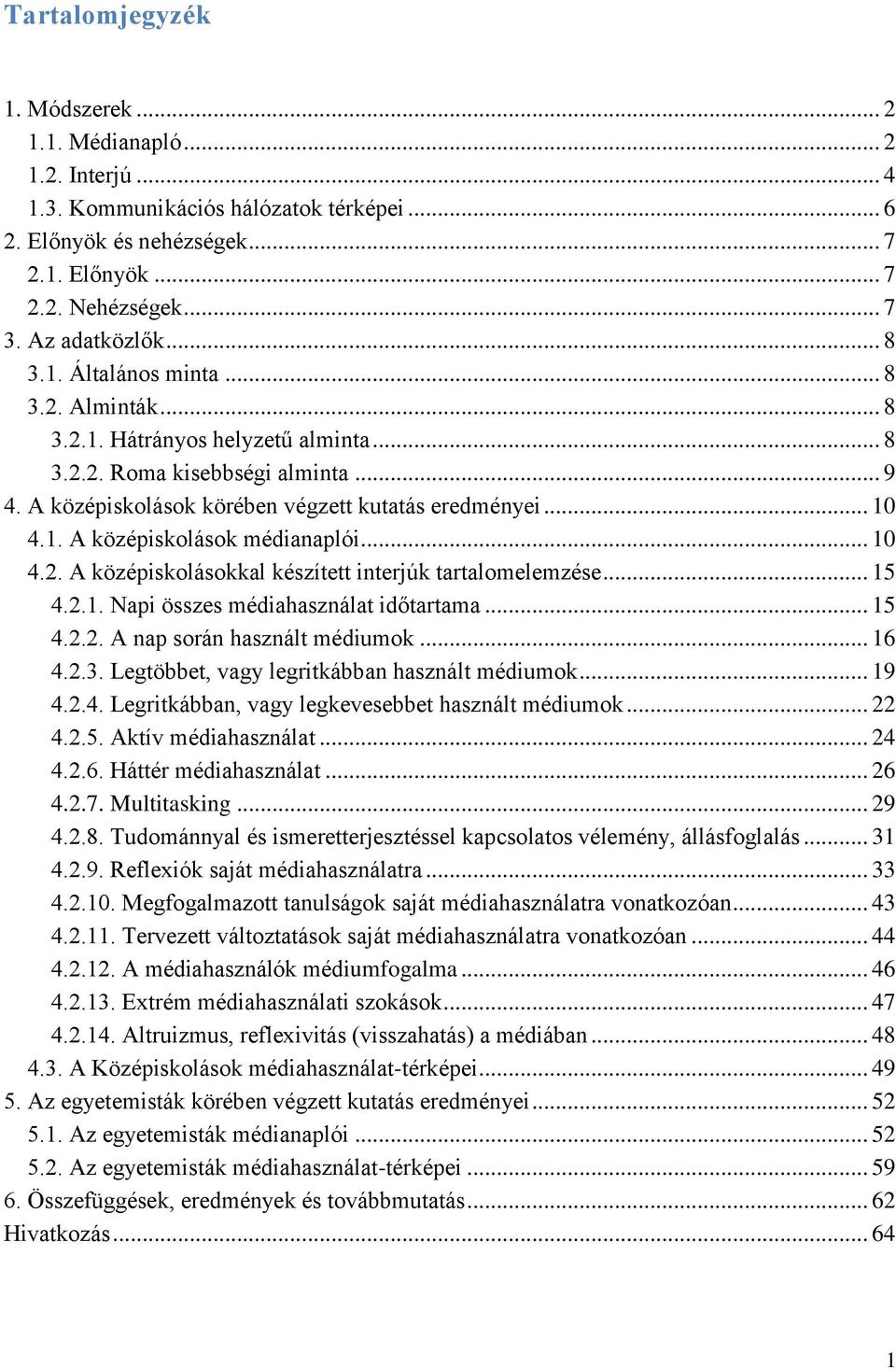 1. A középiskolások médianaplói... 10 4.2. A középiskolásokkal készített interjúk tartalomelemzése... 15 4.2.1. Napi összes médiahasználat időtartama... 15 4.2.2. A nap során használt médiumok... 16 4.