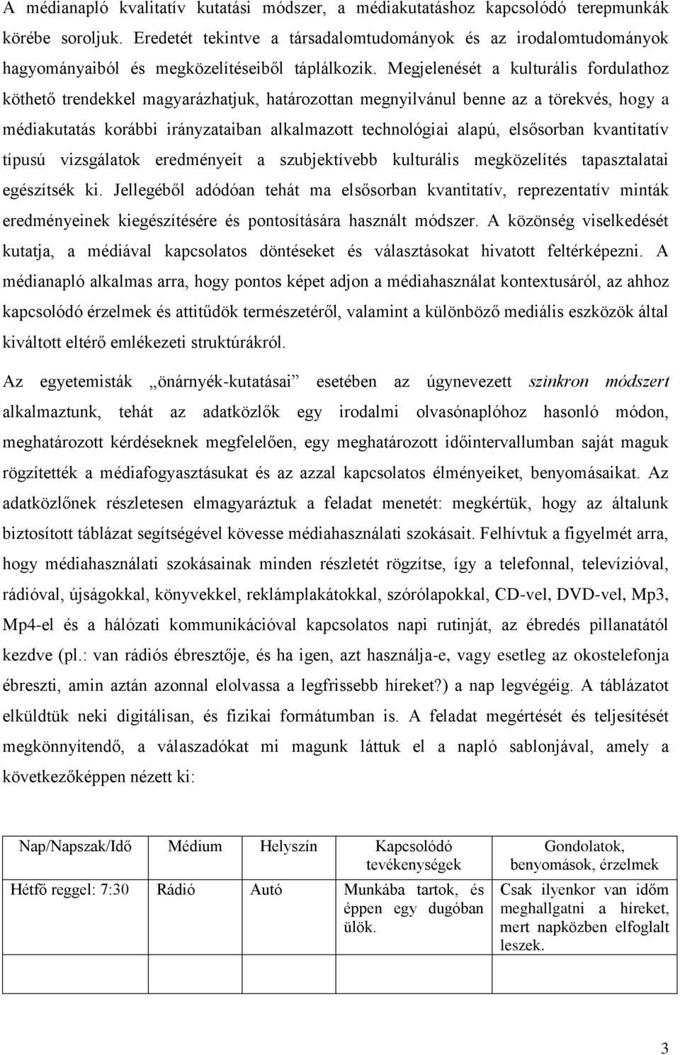 Megjelenését a kulturális fordulathoz köthető trendekkel magyarázhatjuk, határozottan megnyilvánul benne az a törekvés, hogy a médiakutatás korábbi irányzataiban alkalmazott technológiai alapú,