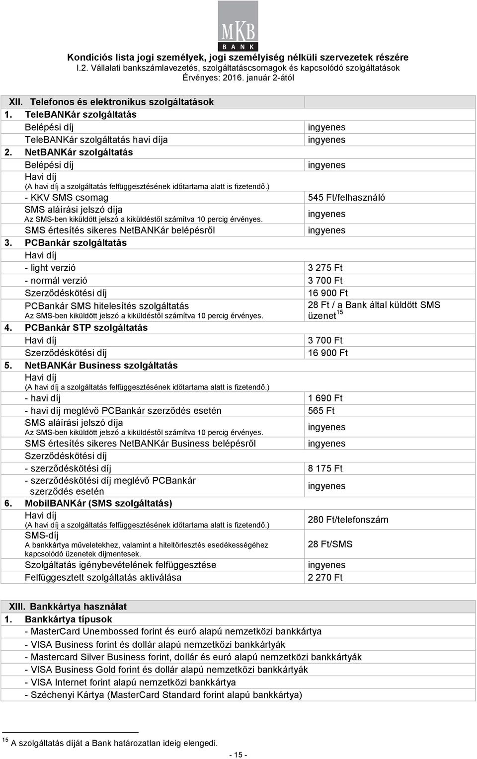 ) - KKV SMS csomag 545 Ft/felhasználó SMS aláírási jelszó díja Az SMS-ben kiküldött jelszó a kiküldéstől számítva 10 percig érvényes. SMS értesítés sikeres NetBANKár belépésről 3.