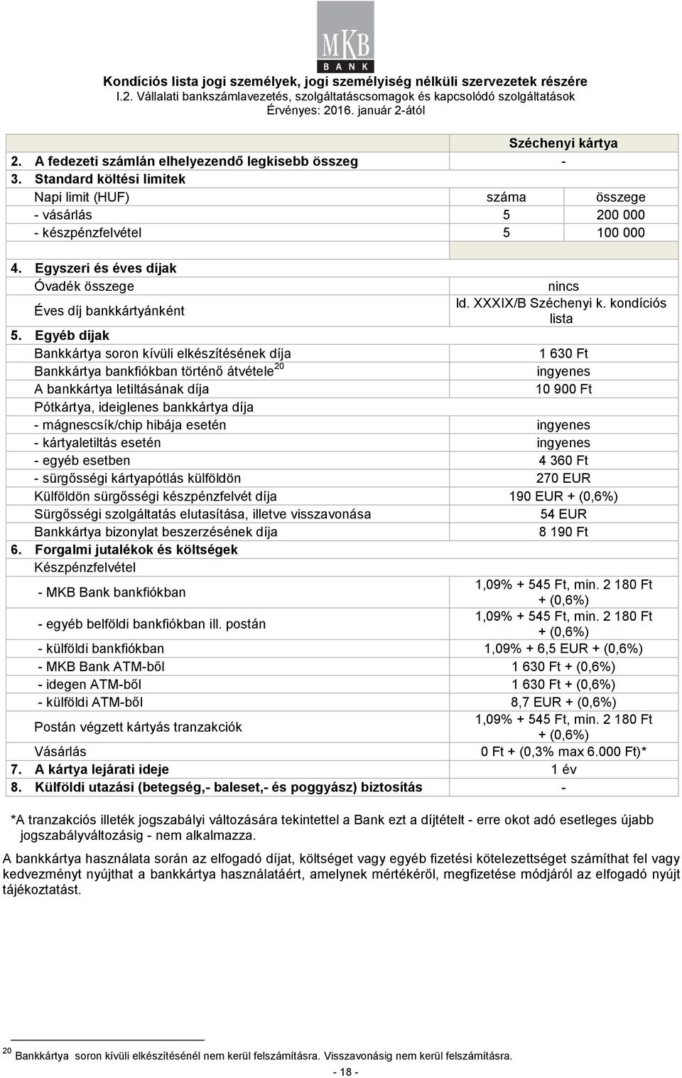 Egyéb díjak Bankkártya soron kívüli elkészítésének díja 1 630 Ft Bankkártya bankfiókban történő átvétele 20 A bankkártya letiltásának díja 10 900 Ft Pótkártya, ideiglenes bankkártya díja -