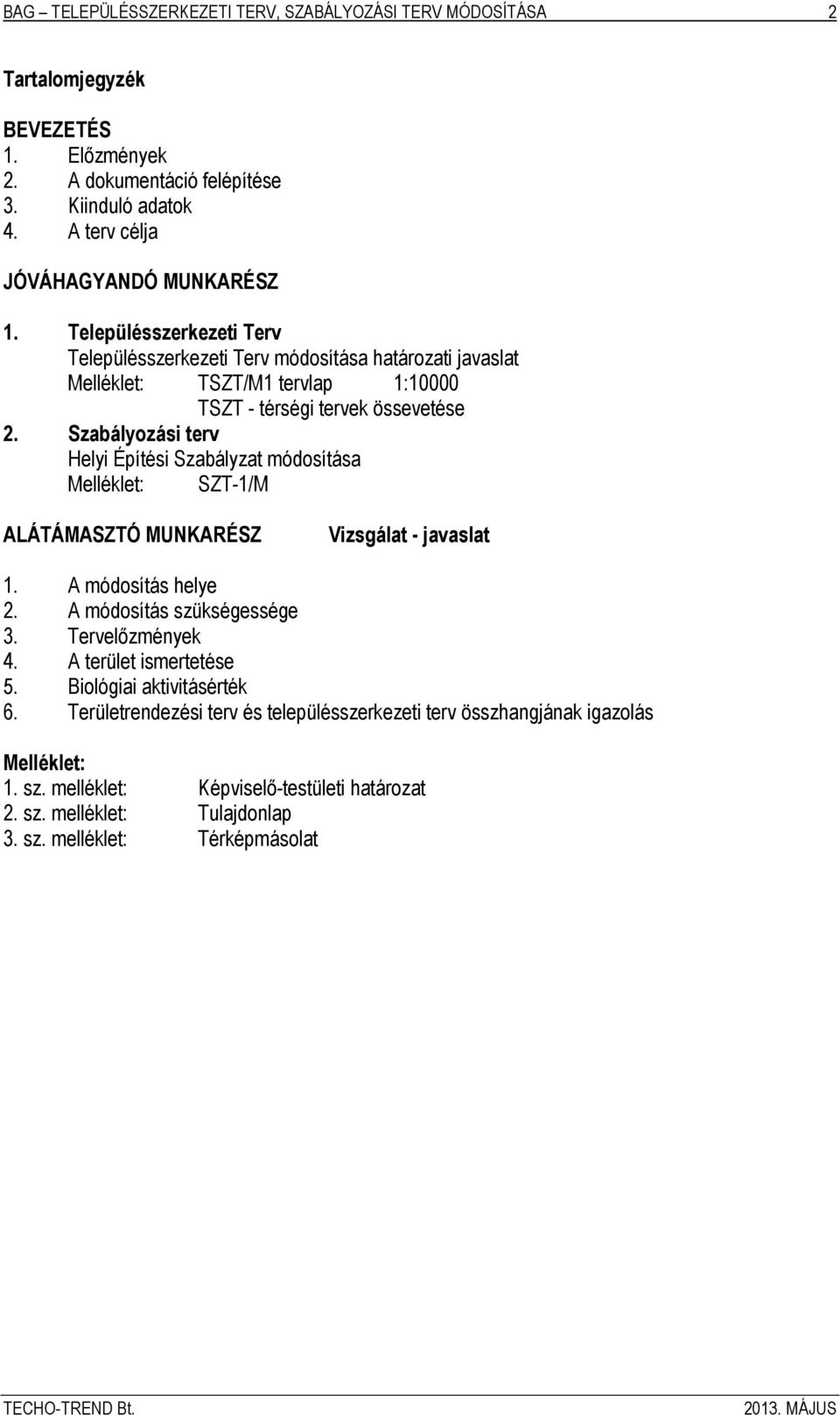 Szabályozási terv Helyi Építési Szabályzat módosítása elléklet: SZT1/ ALÁTÁASZTÓ UNKAÉSZ Vizsgálat javaslat 1. A módosítás lye 2. A módosítás szükségessége 3. Tervelőzmények 4.