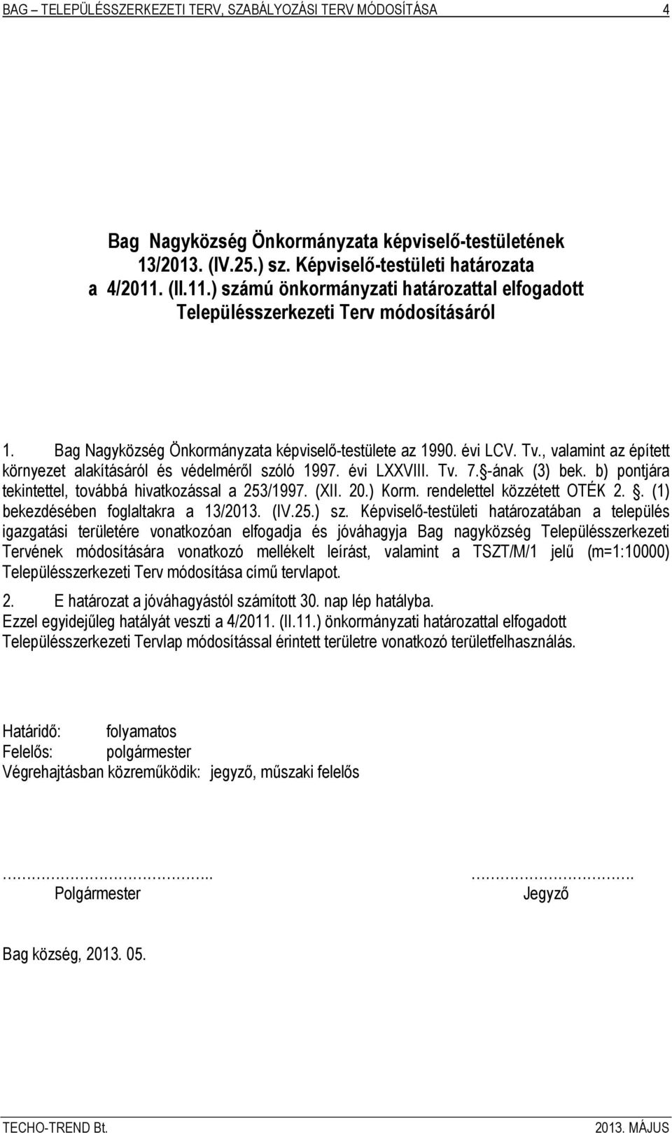 , valamint az épített környezet alakításáról és védelméről szóló 1997. évi LXXVIII. Tv. 7. ának (3) bek. b) pontjára tekintettel, továbbá hivatkozással a 253/1997. (XII. 20.) Korm.