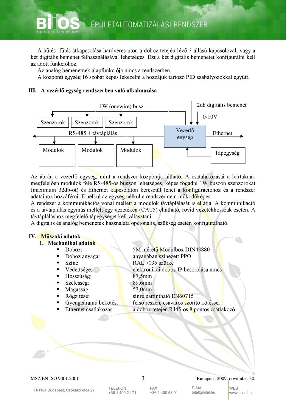 A központi egység 16 szobát képes lekezelni a hozzájuk tartozó PID szabályozókkal együtt. III.