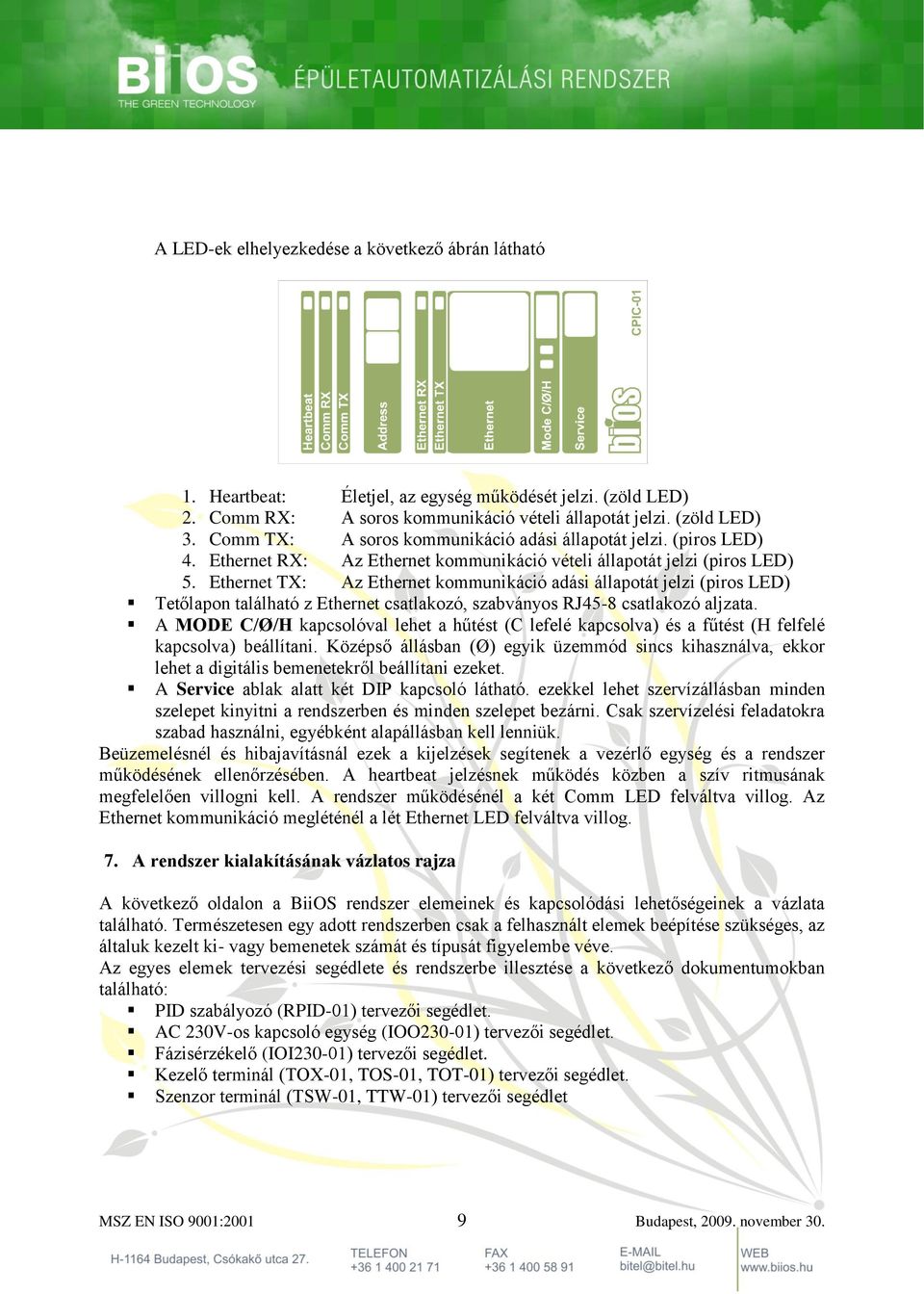 Ethernet TX: Az Ethernet kommunikáció adási állapotát jelzi (piros LED) Tetőlapon található z Ethernet csatlakozó, szabványos RJ45-8 csatlakozó aljzata.