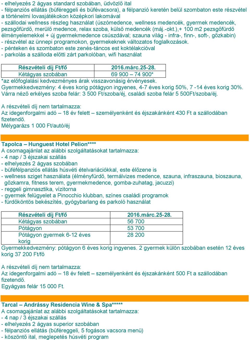 ),+ 100 m2 pezsgőfürdő élményelemekkel + új gyermekmedence csúszdával; szauna világ - infra-, finn-, soft-, gőzkabin) - részvétel az ünnepi programokon, gyermekeknek változatos foglalkozások.