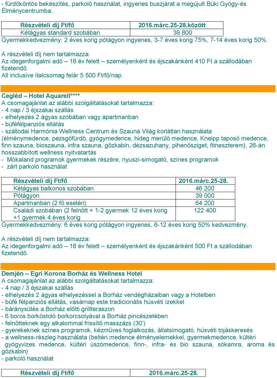 Az idegenforgalmi adó 18 év felett személyenként és éjszakánként 410 Ft a szállodában All inclusive italcsomag felár 5 500 Ft/fő/nap.