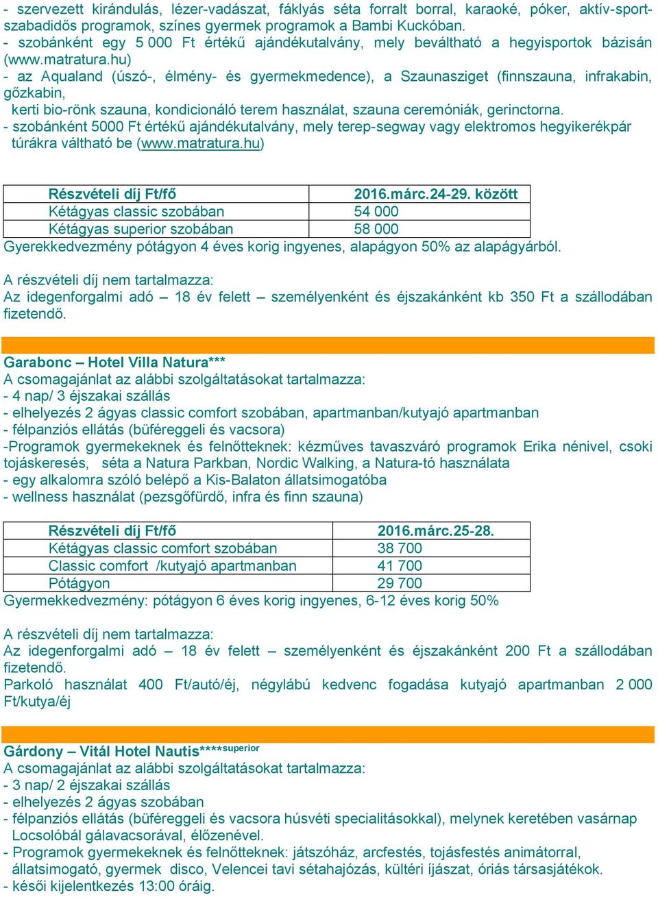 hu) - az Aqualand (úszó-, élmény- és gyermekmedence), a Szaunasziget (finnszauna, infrakabin, gőzkabin, kerti bio-rönk szauna, kondicionáló terem használat, szauna ceremóniák, gerinctorna.