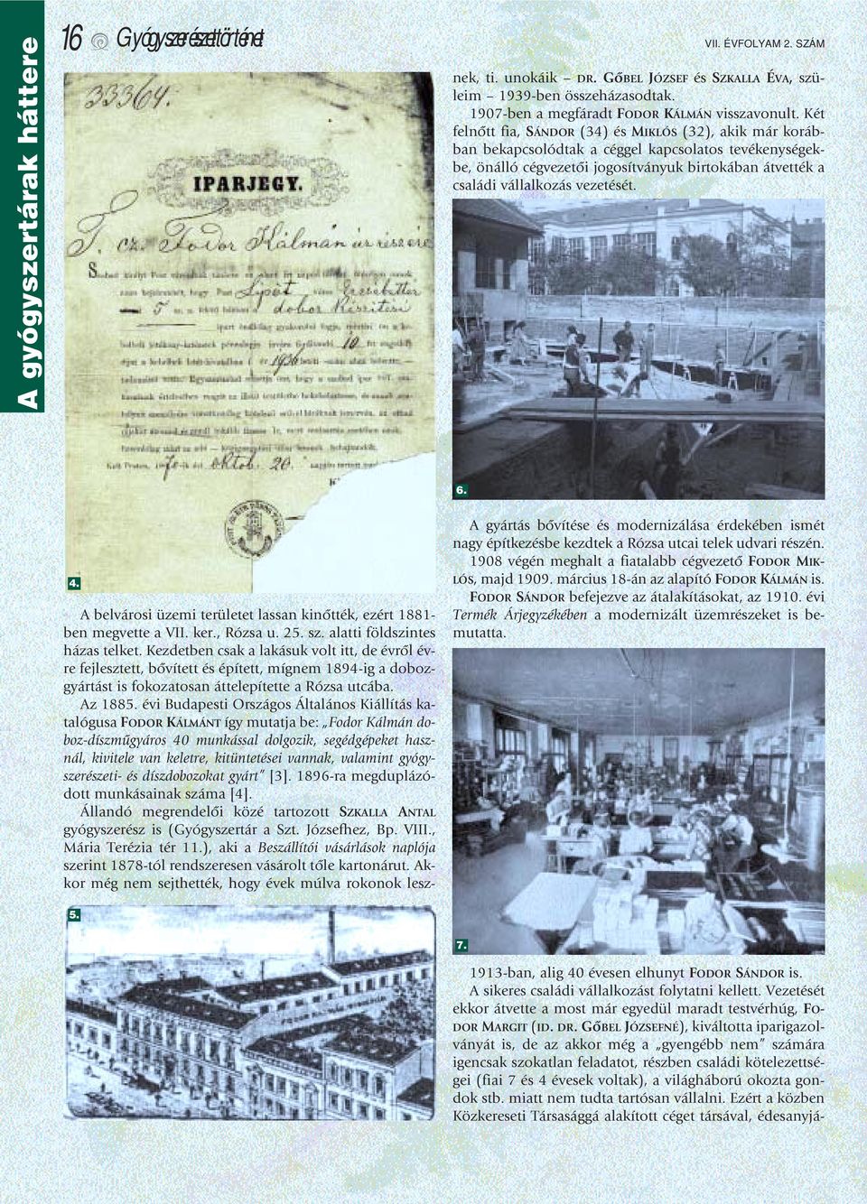 évi Budapesti Országos Általános Kiállítás katalógusa FODOR KÁLMÁNT így mutatja be: Fodor Kálmán doboz-díszmûgyáros 40 munkással dolgozik, segédgépeket használ, kivitele van keletre, kitüntetései