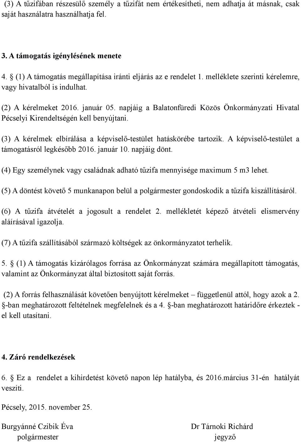 napjáig a Balatonfüredi Közös Önkormányzati Hivatal Pécselyi Kirendeltségén kell benyújtani. (3) A kérelmek elbírálása a képviselő-testület hatáskörébe tartozik.