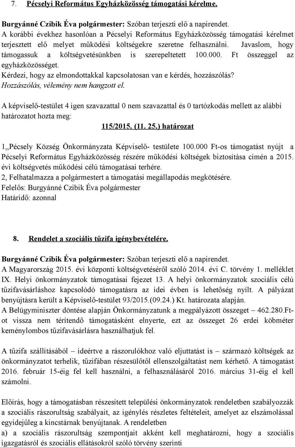 Javaslom, hogy támogassuk a költségvetésünkben is szerepeltetett 100.000. Ft összeggel az egyházközösséget. Kérdezi, hogy az elmondottakkal kapcsolatosan van e kérdés, hozzászólás?