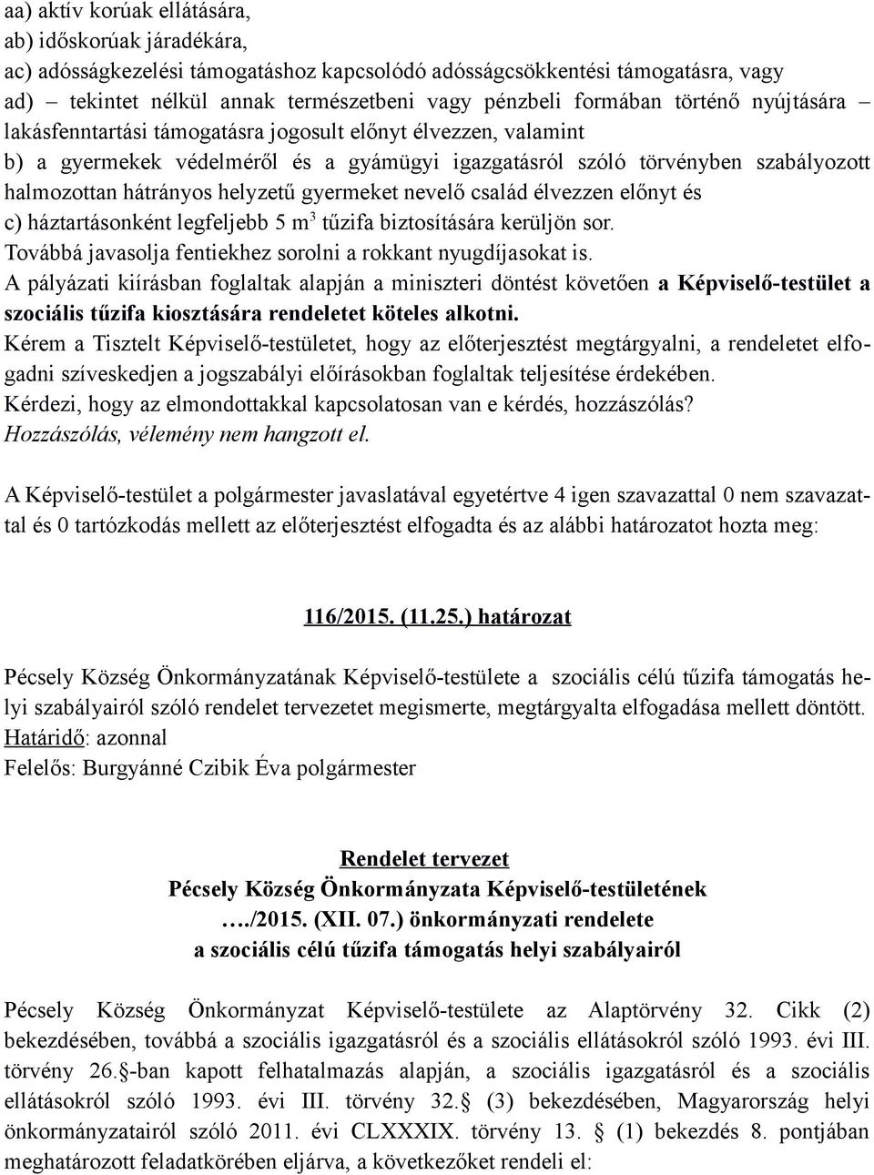 gyermeket nevelő család élvezzen előnyt és c) háztartásonként legfeljebb 5 m 3 tűzifa biztosítására kerüljön sor. Továbbá javasolja fentiekhez sorolni a rokkant nyugdíjasokat is.