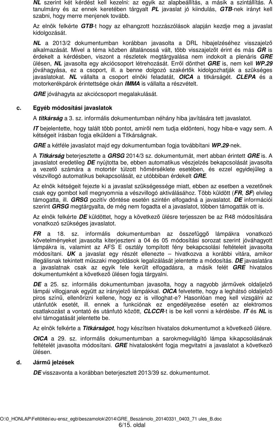 Az elnök felkérte GTB-t hogy az elhangzott hozzászólások alapján kezdje meg a javaslat kidolgozását. NL a 2013/2 dokumentumban korábban javasolta a DRL hibajelzéséhez visszajelző alkalmazását.