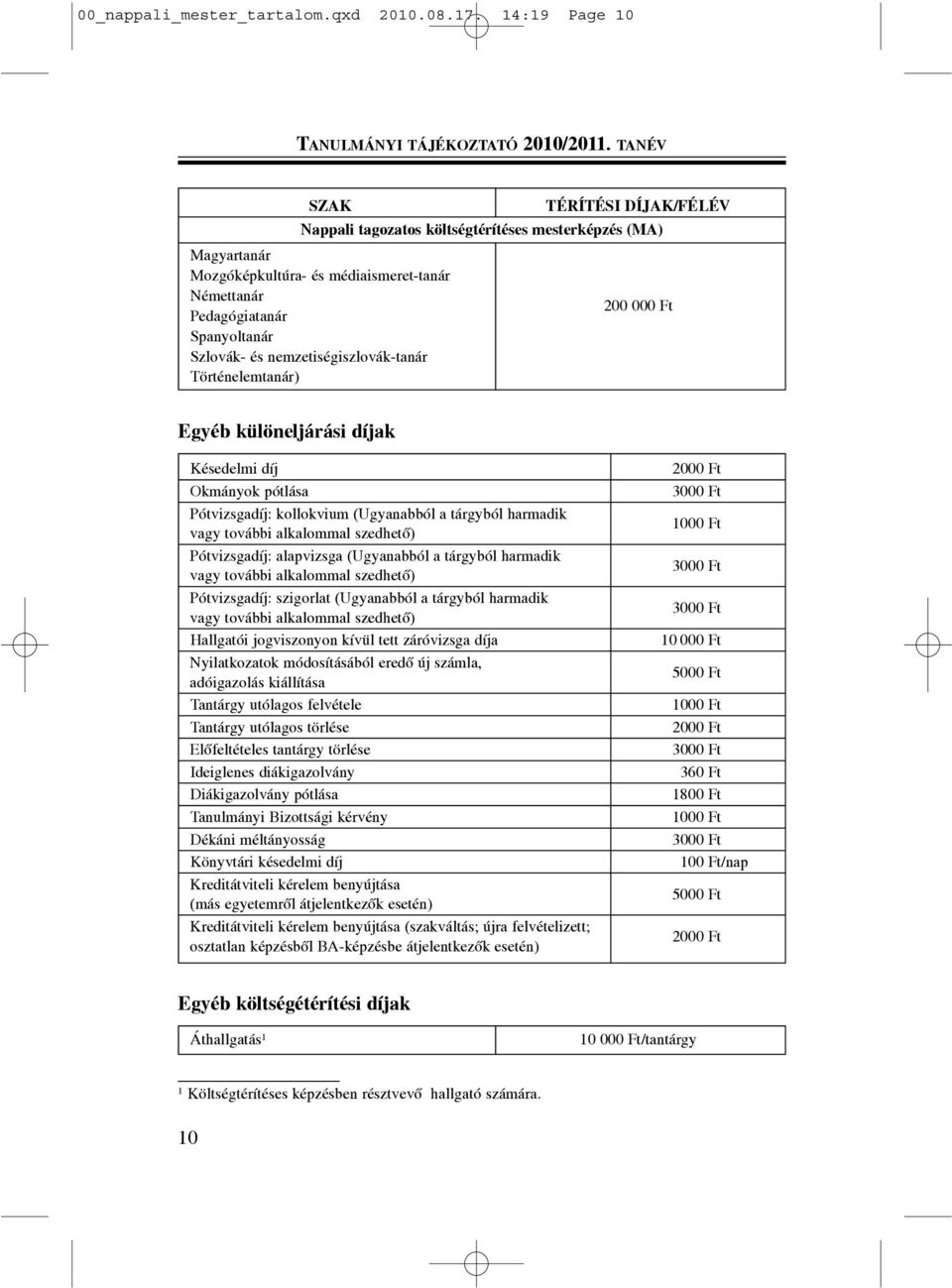 nemzetiségiszlovák-tanár Történelemtanár) Egyéb különeljárási díjak Késedelmi díj Okmányok pótlása Pótvizsgadíj: kollokvium (Ugyanabból a tárgyból harmadik vagy további alkalommal szedhetõ)