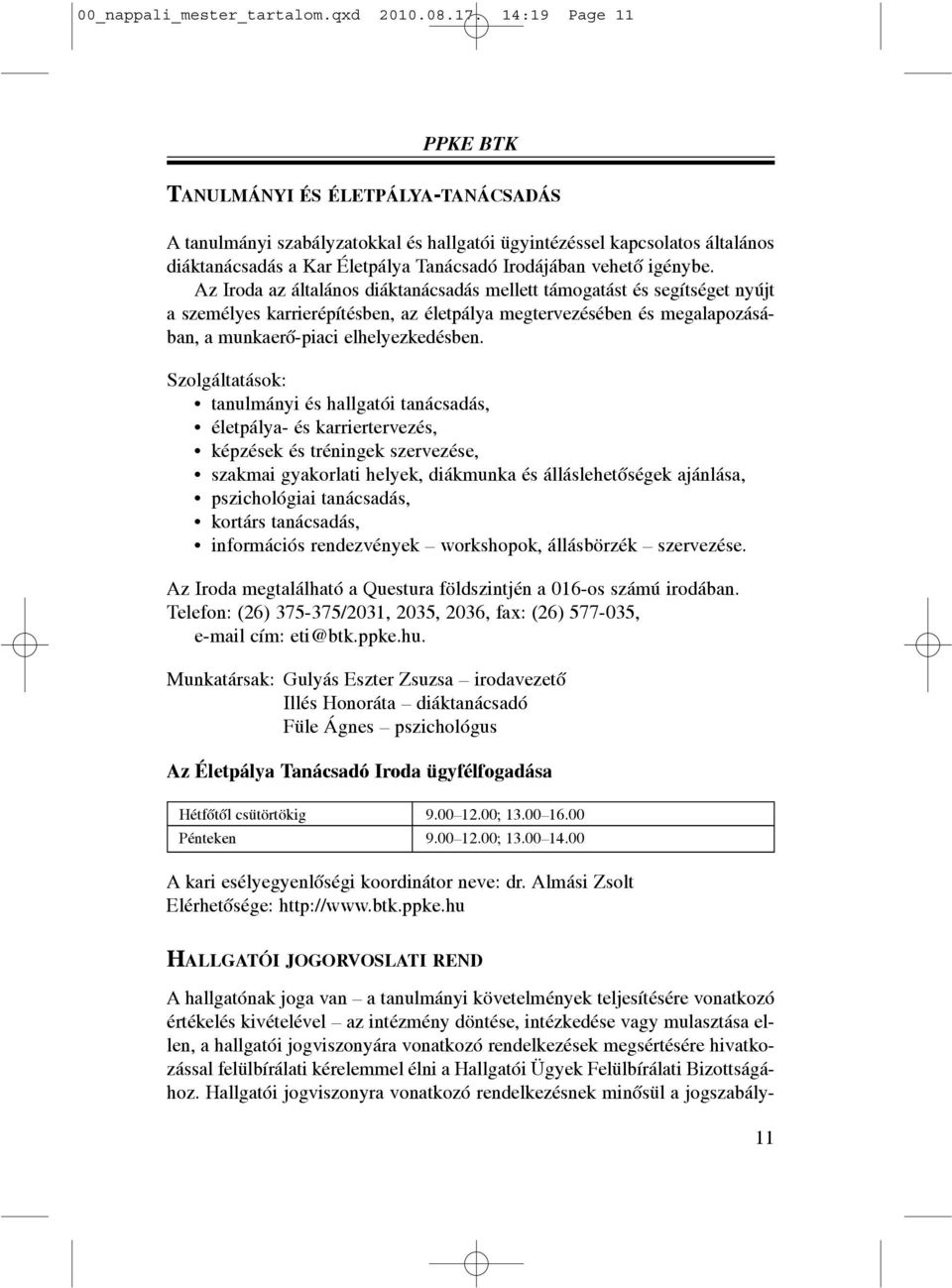 igénybe. Az Iroda az általános diáktanácsadás mellett támogatást és segítséget nyújt a személyes karrierépítésben, az életpálya megtervezésében és megalapozásában, a munkaerõ-piaci elhelyezkedésben.