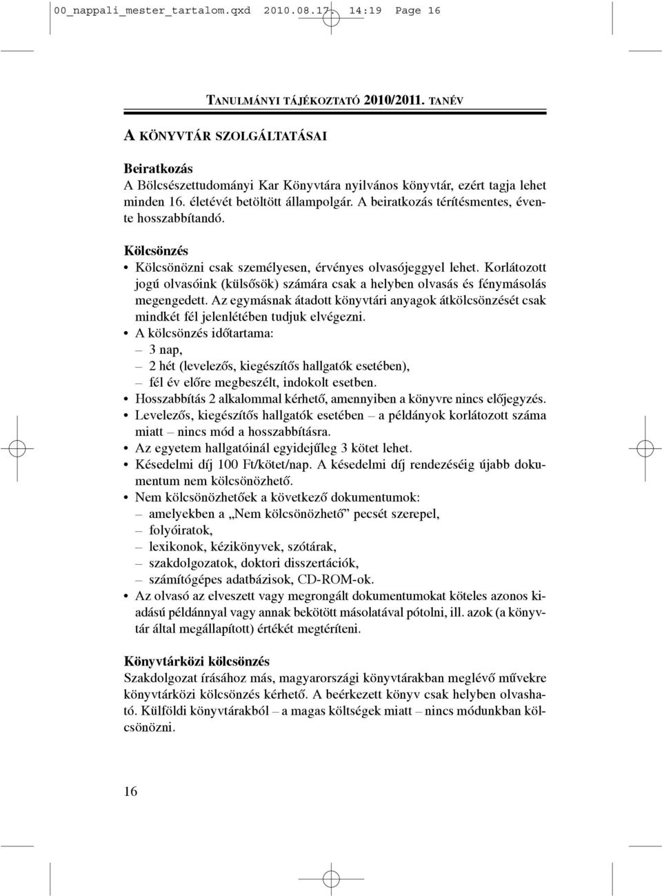 A beiratkozás térítésmentes, évente hosszabbítandó. Kölcsönzés Kölcsönözni csak személyesen, érvényes olvasójeggyel lehet.