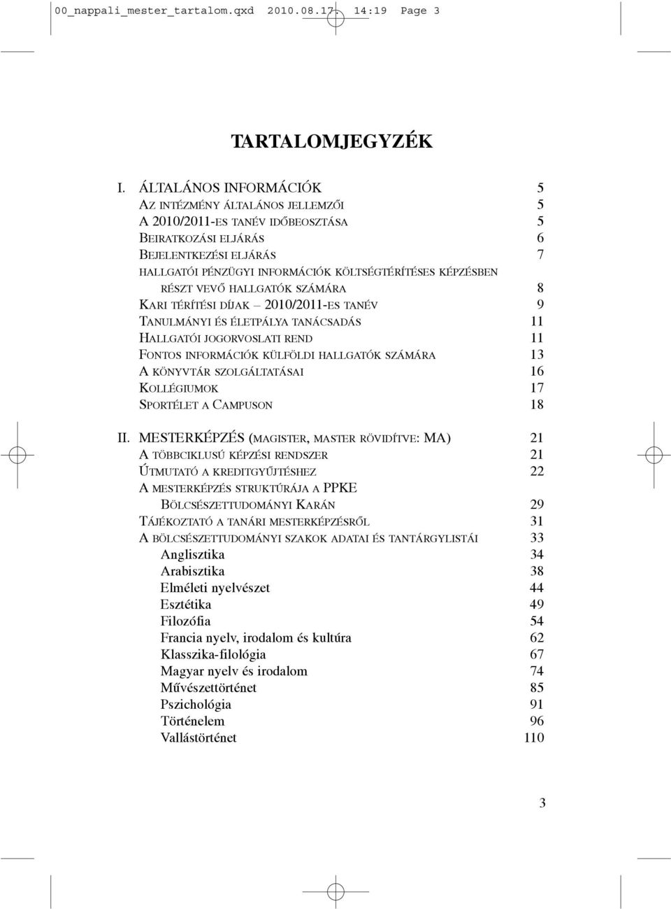 KÉPZÉSBEN RÉSZT VEVÕ HALLGATÓK SZÁMÁRA 8 KARI TÉRÍTÉSI DÍJAK 2010/2011-ES TANÉV 9 TANULMÁNYI ÉS ÉLETPÁLYA TANÁCSADÁS 11 HALLGATÓI JOGORVOSLATI REND 11 FONTOS INFORMÁCIÓK KÜLFÖLDI HALLGATÓK SZÁMÁRA 13