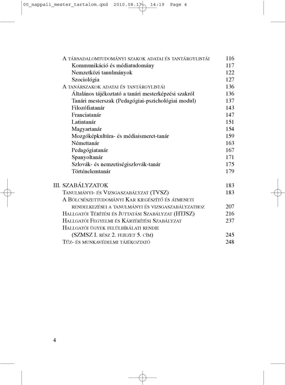 Általános tájékoztató a tanári mesterképzési szakról 136 Tanári mesterszak (Pedagógiai-pszichológiai modul) 137 Filozófiatanár 143 Franciatanár 147 Latintanár 151 Magyartanár 154 Mozgóképkultúra- és