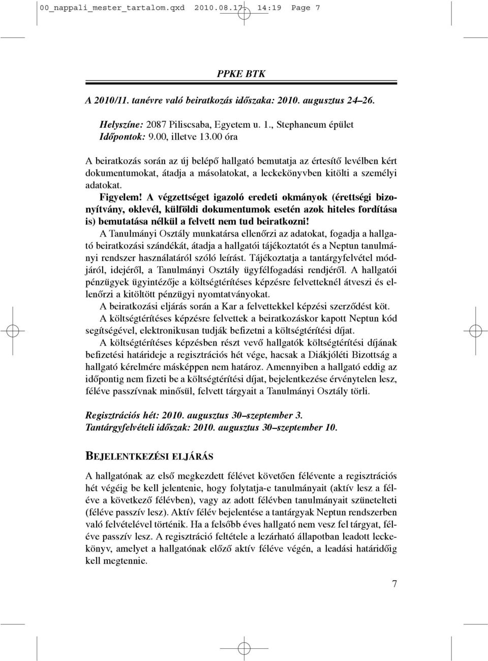 A végzettséget igazoló eredeti okmányok (érettségi bizonyítvány, oklevél, külföldi dokumentumok esetén azok hiteles fordítása is) bemutatása nélkül a felvett nem tud beiratkozni!