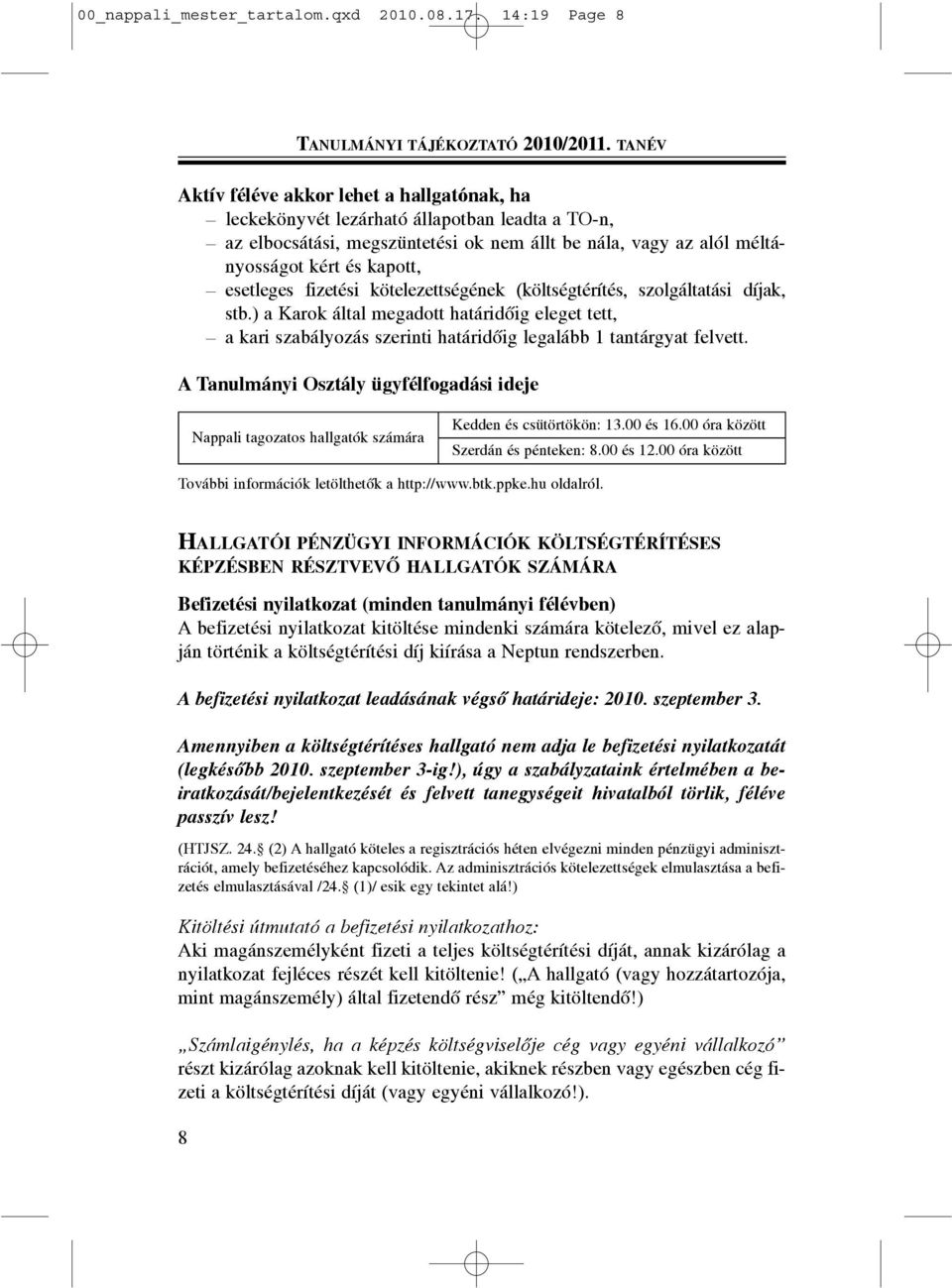 esetleges fizetési kötelezettségének (költségtérítés, szolgáltatási díjak, stb.) a Karok által megadott határidõig eleget tett, a kari szabályozás szerinti határidõig legalább 1 tantárgyat felvett.