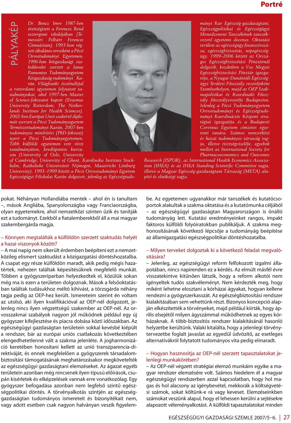 Világ banki ösztöndíjjal a rotterdami egyetemen folytatott tanulmányokat, ahol 1997-ben Master of Science-fokozatot kapott (Erasmus University Rotter dam, The Netherlands Institute for Health