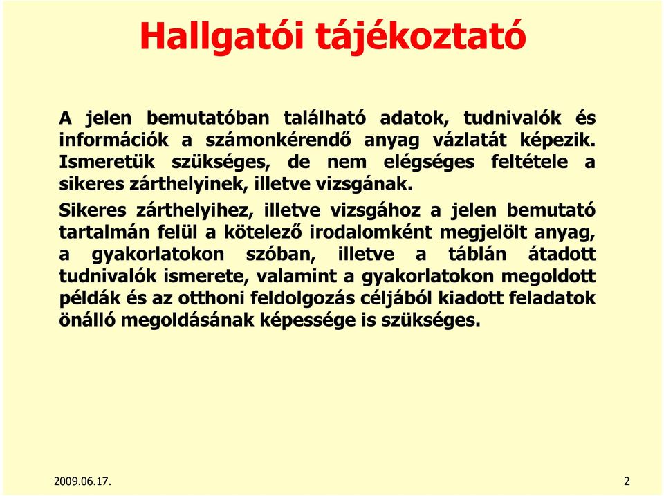 Sikeres zárthelyihez, illetve vizsgához a jelen bemutató tartalmán felül a kötelezı irodalomként megjelölt anyag, a gyakorlatokon szóban,