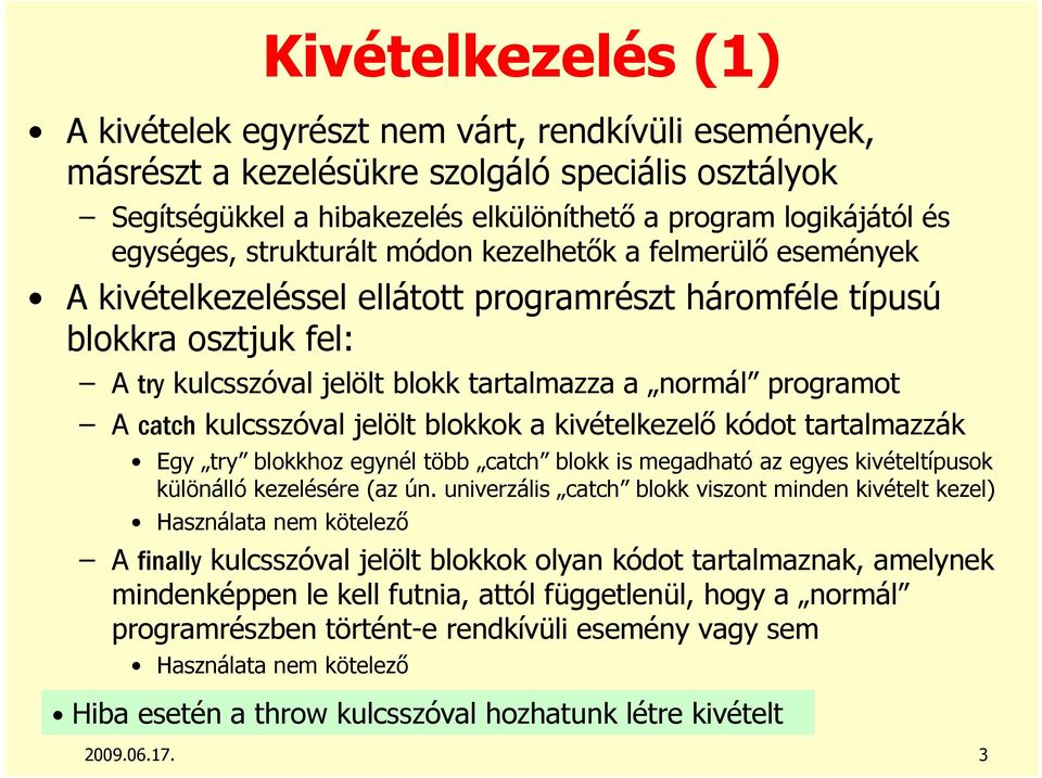 programot A catch kulcsszóval jelölt blokkok a kivételkezelı kódot tartalmazzák Egy try blokkhoz egynél több catch blokk is megadható az egyes kivételtípusok különálló kezelésére (az ún.