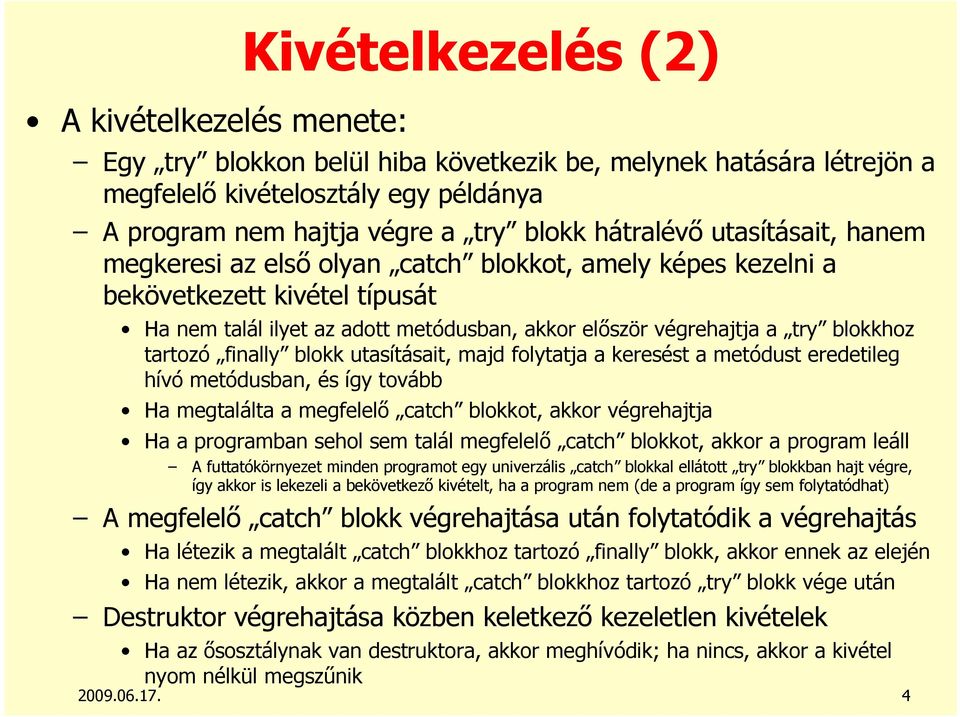 blokkhoz tartozó finally blokk utasításait, majd folytatja a keresést a metódust eredetileg hívó metódusban, és így tovább Ha megtalálta a megfelelı catch blokkot, akkor végrehajtja Ha a programban