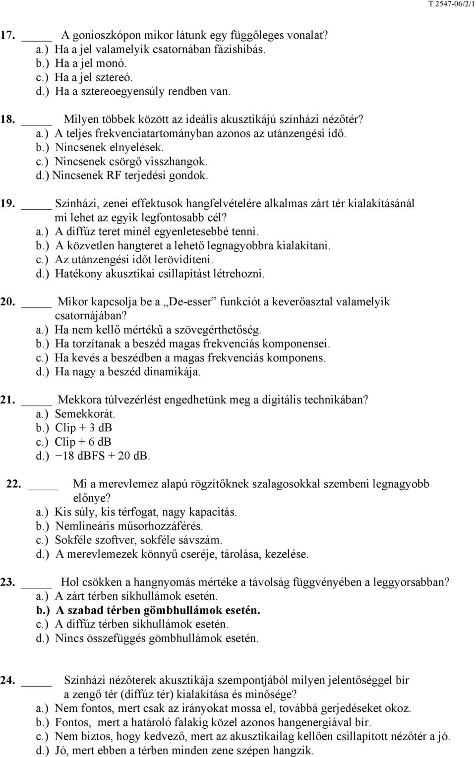 ) Nincsenek RF terjedési gondok. 19. Színházi, zenei effektusok hangfelvételére alkalmas zárt tér kialakításánál mi lehet az egyik legfontosabb cél? a.) A diffúz teret minél egyenletesebbé tenni. b.