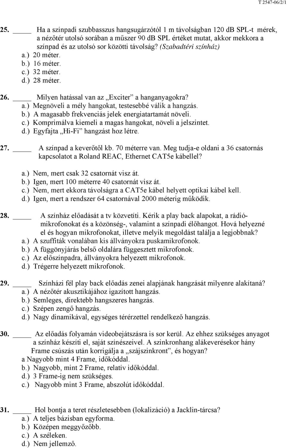 c.) Komprimálva kiemeli a magas hangokat, növeli a jelszintet. d.) Egyfajta Hi-Fi hangzást hoz létre. 27. A színpad a keverőtől kb. 70 méterre van.