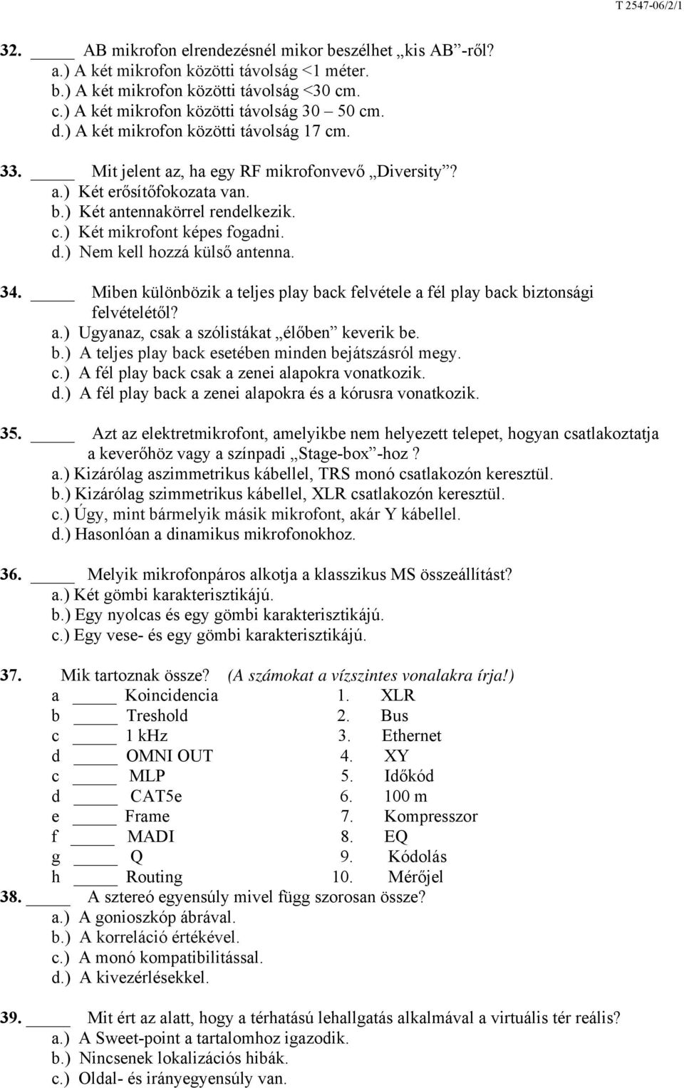 ) Nem kell hozzá külső antenna. 34. Miben különbözik a teljes play back felvétele a fél play back biztonsági felvételétől? a.) Ugyanaz, csak a szólistákat élőben keverik be. b.) A teljes play back esetében minden bejátszásról megy.