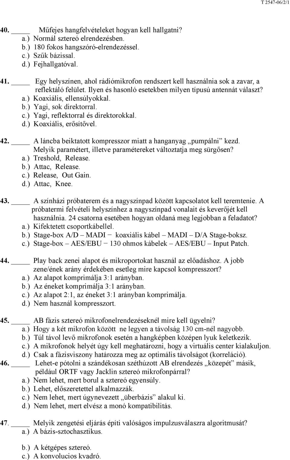 ) Yagi, sok direktorral. c.) Yagi, reflektorral és direktorokkal. d.) Koaxiális, erősítővel. 42. A láncba beiktatott kompresszor miatt a hanganyag pumpálni kezd.