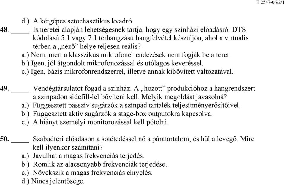 a teret. b.) Igen, jól átgondolt mikrofonozással és utólagos keveréssel. c.) Igen, bázis mikrofonrendszerrel, illetve annak kibővített változatával. 49. Vendégtársulatot fogad a színház.