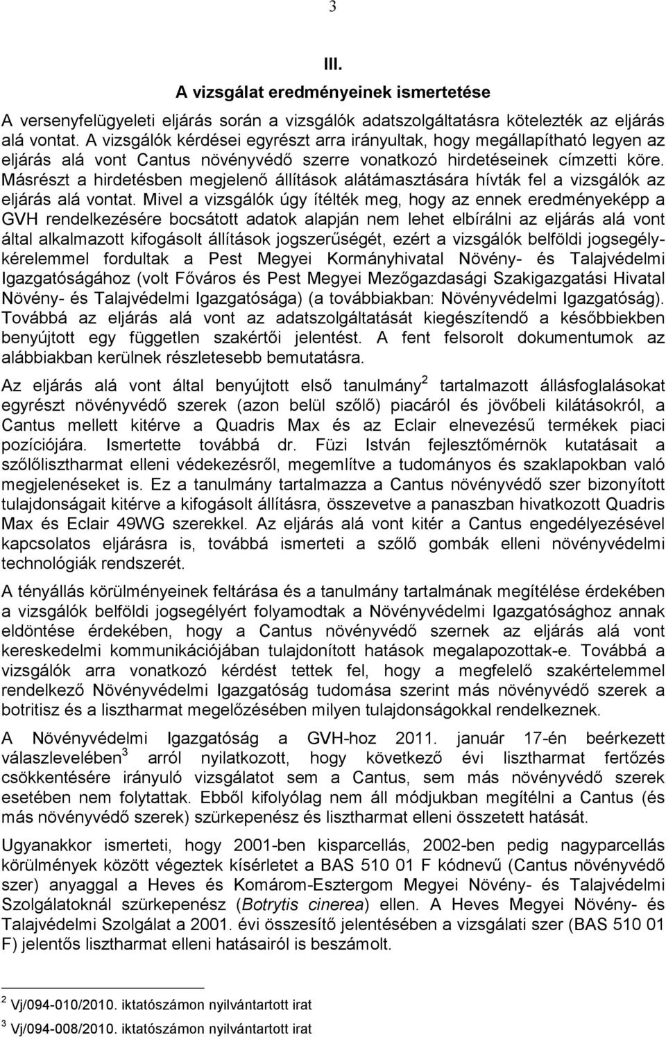 Másrészt a hirdetésben megjelenı állítások alátámasztására hívták fel a vizsgálók az eljárás alá vontat.