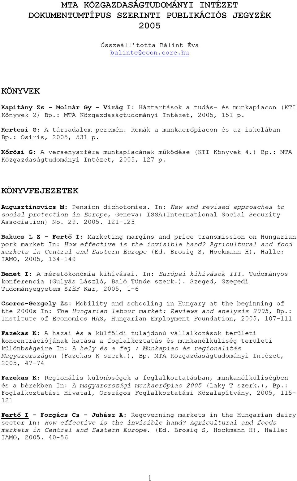 Romák a munkaerőpiacon és az iskolában Bp.: Osiris, 2005, 531 p. Kőrösi G: A versenyszféra munkapiacának működése (KTI Könyvek 4.) Bp.: MTA Közgazdaságtudományi Intézet, 2005, 127 p.