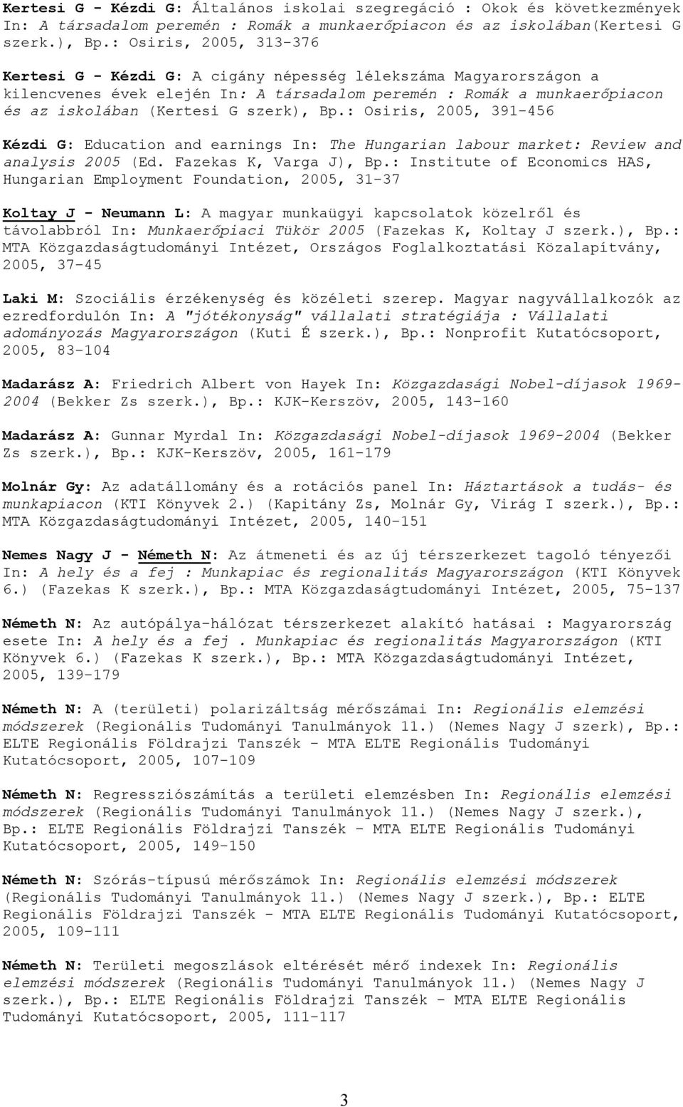Bp.: Osiris, 2005, 391-456 Kézdi G: Education and earnings In: The Hungarian labour market: Review and analysis 2005 (Ed. Fazekas K, Varga J), Bp.