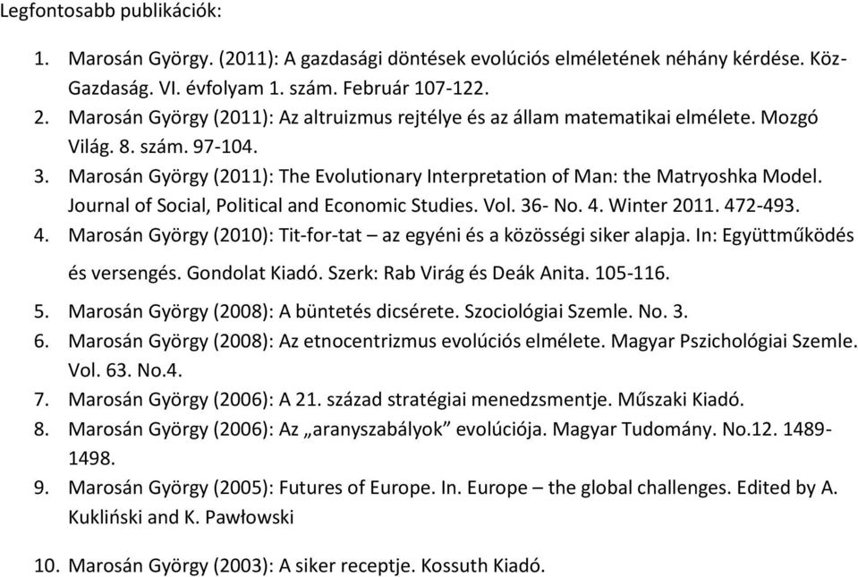 Journal of Social, Political and Economic Studies. Vol. 36- No. 4. Winter 2011. 472-493. 4. Marosán György (2010): Tit-for-tat az egyéni és a közösségi siker alapja. In: Együttműködés és versengés.