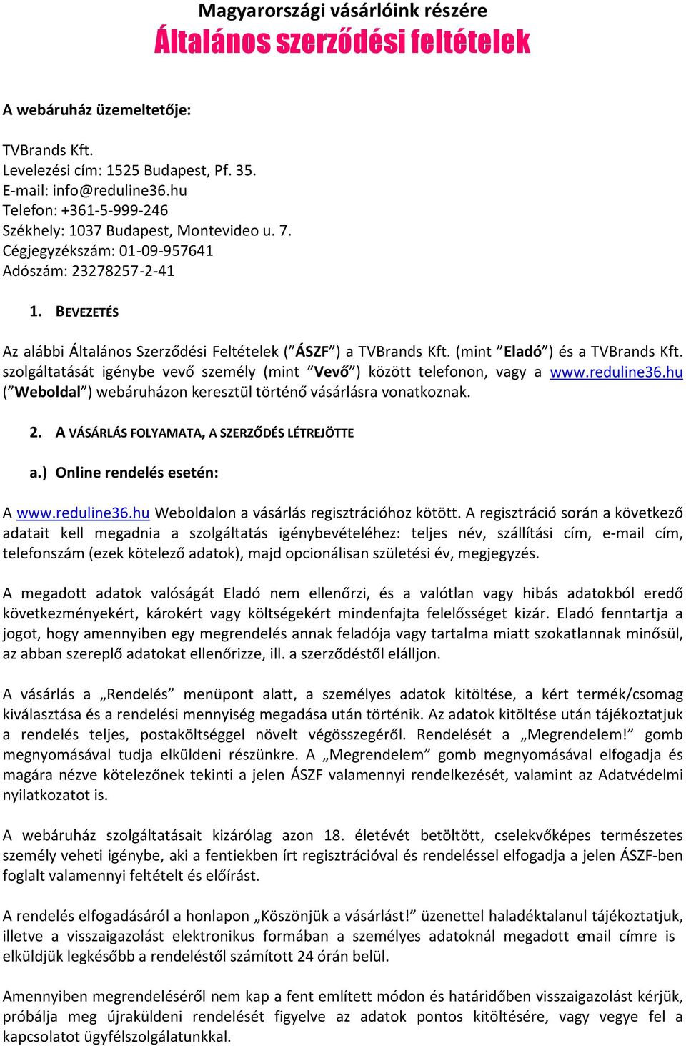 (mint Eladó ) és a TVBrands Kft. szolgáltatását igénybe vevő személy (mint Vevő ) között telefonon, vagy a www.reduline36.hu ( Weboldal ) webáruházon keresztül történő vásárlásra vonatkoznak. 2.