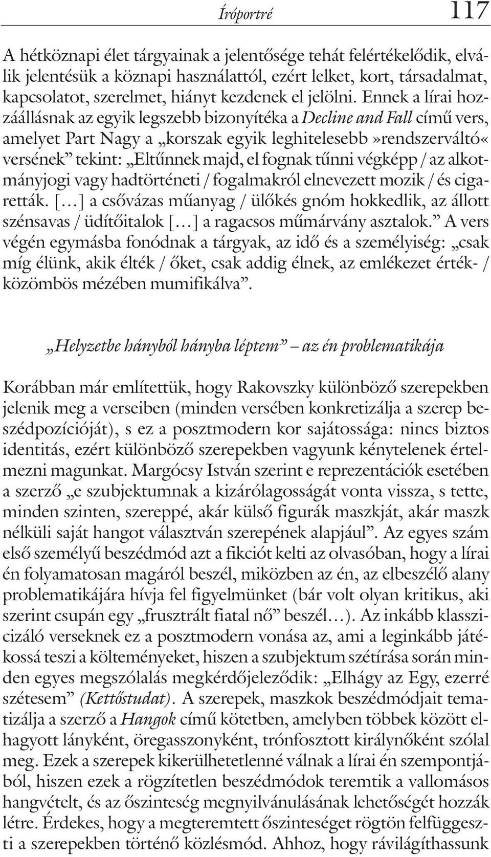 Ennek a lírai hozzáállásnak az egyik legszebb bizonyítéka a Decline and Fall címû vers, amelyet Part Nagy a korszak egyik leghitelesebb»rendszerváltó«versének tekint: Eltûnnek majd, el fognak tûnni