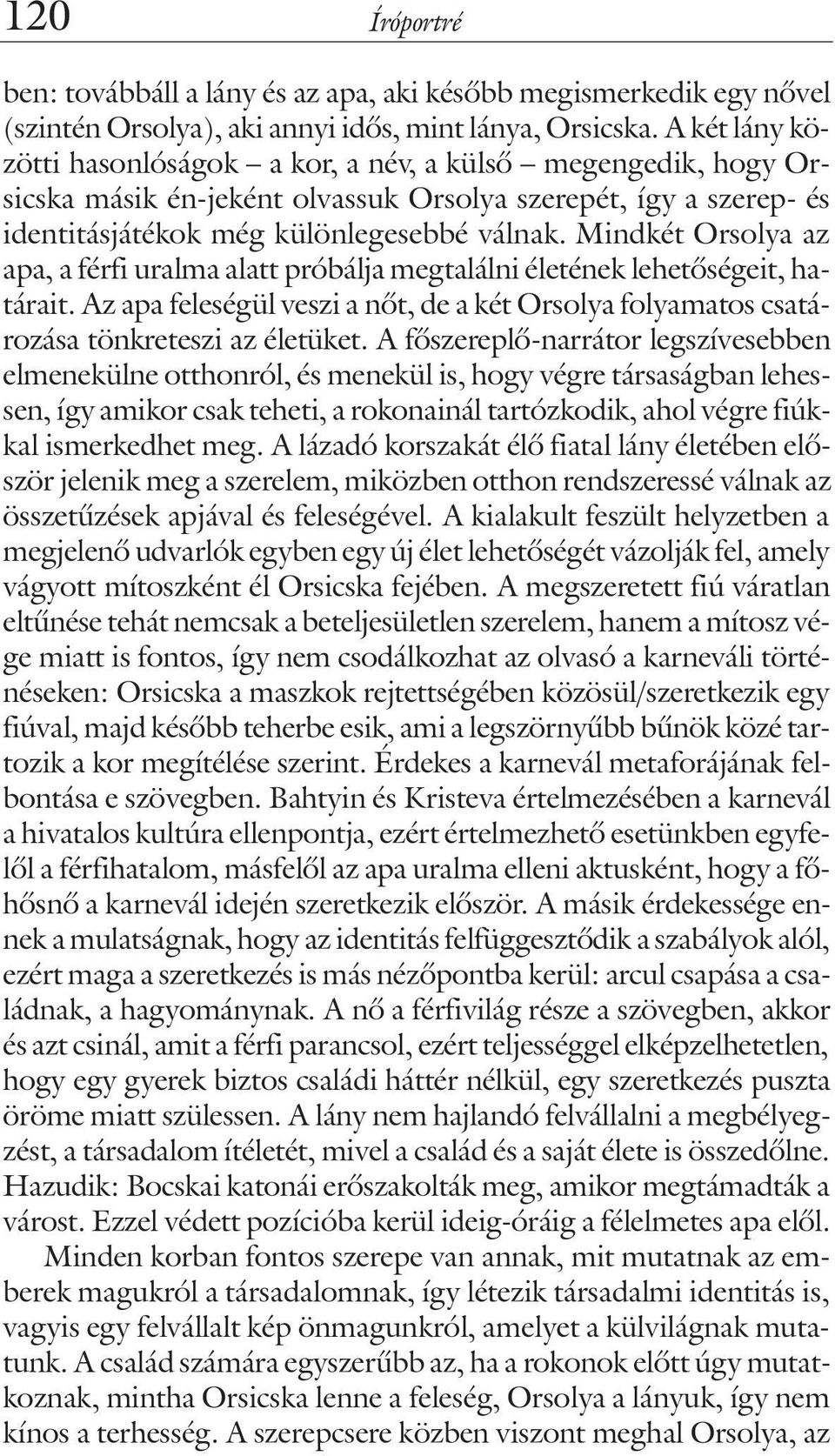 Mindkét Orsolya az apa, a férfi uralma alatt próbálja megtalálni életének lehetõségeit, határait. Az apa feleségül veszi a nõt, de a két Orsolya folyamatos csatározása tönkreteszi az életüket.