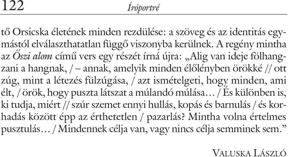 a létezés fülzúgása, / azt ismételgeti, hogy minden, ami élt, / örök, hogy puszta látszat a múlandó múlása / És különben is, ki tudja, miért // szúr szemet