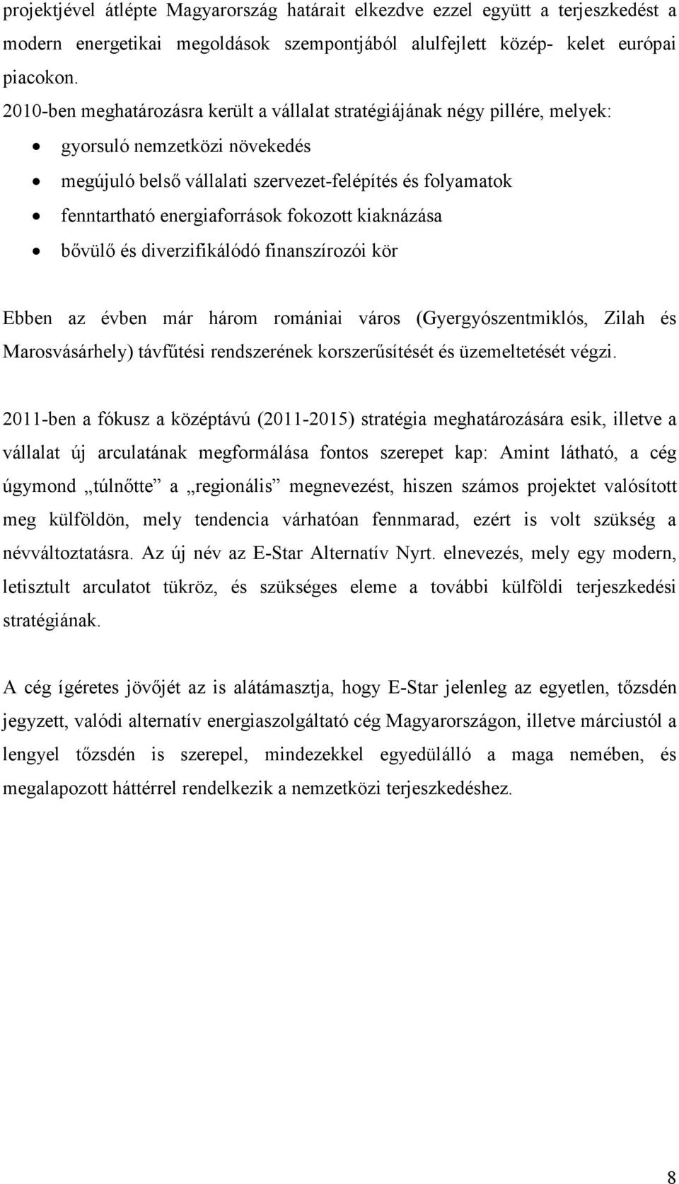 fokozott kiaknázása bővülő és diverzifikálódó finanszírozói kör Ebben az évben már három romániai város (Gyergyószentmiklós, Zilah és Marosvásárhely) távfűtési rendszerének korszerűsítését és