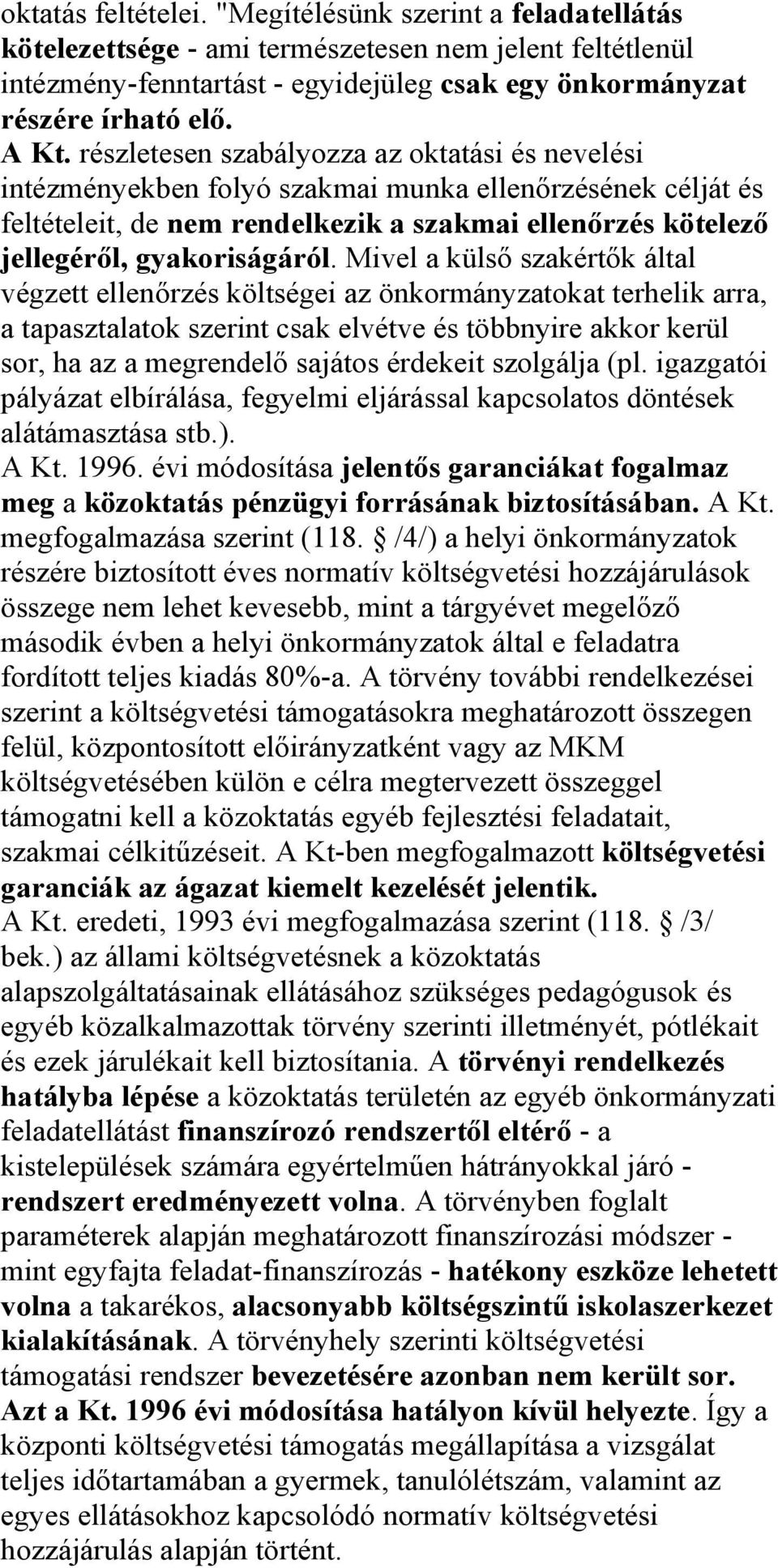 Mivel a külső szakértők által végzett ellenőrzés költségei az önkormányzatokat terhelik arra, a tapasztalatok szerint csak elvétve és többnyire akkor kerül sor, ha az a megrendelő sajátos érdekeit