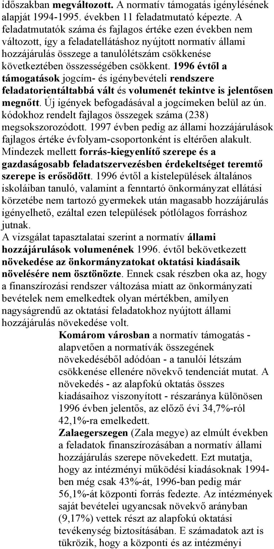 csökkent. 1996 évtől a támogatások jogcím- és igénybevételi rendszere feladatorientáltabbá vált és volumenét tekintve is jelentősen megnőtt. Új igények befogadásával a jogcímeken belül az ún.