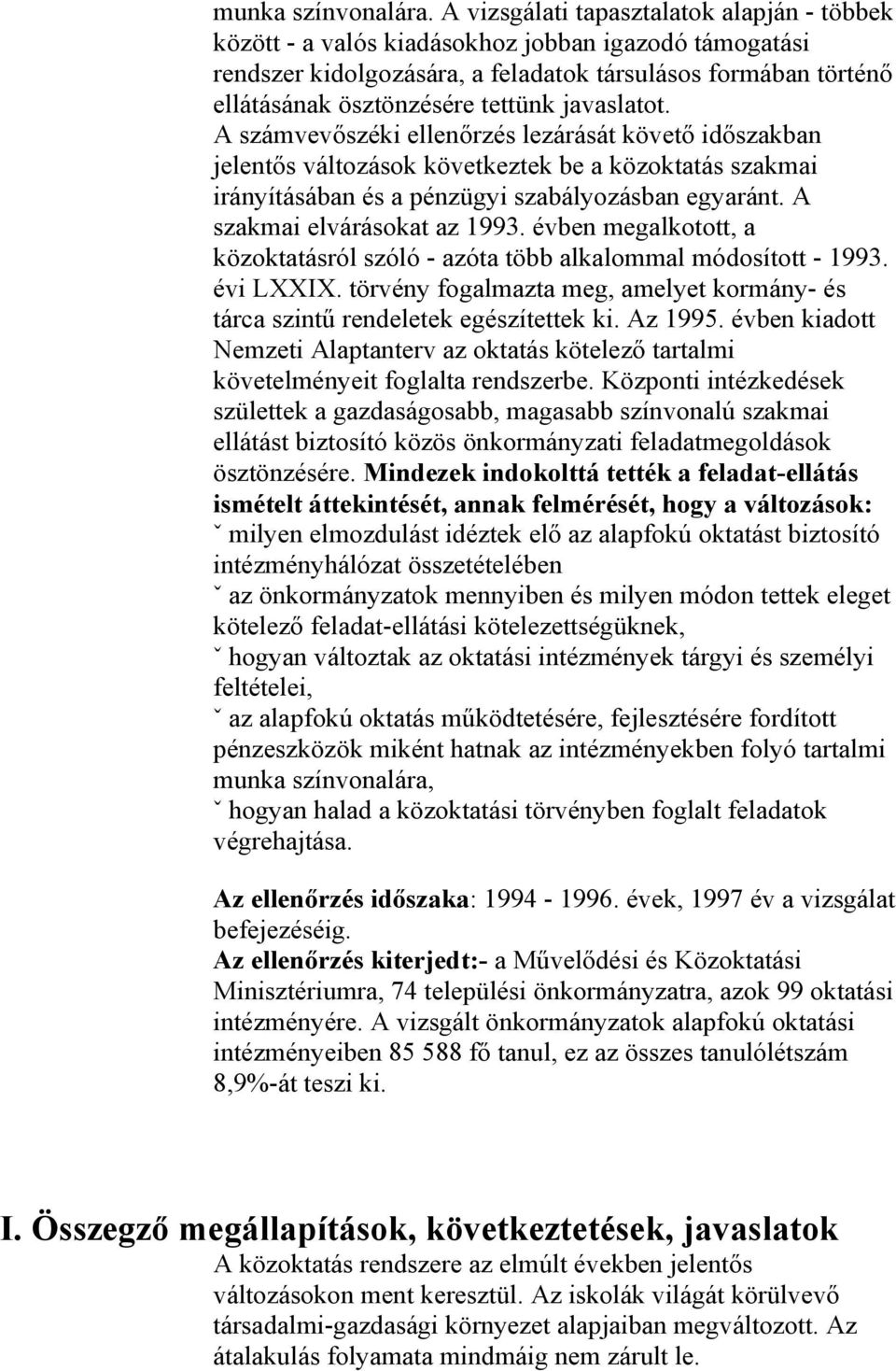 javaslatot. A számvevőszéki ellenőrzés lezárását követő időszakban jelentős változások következtek be a közoktatás szakmai irányításában és a pénzügyi szabályozásban egyaránt.