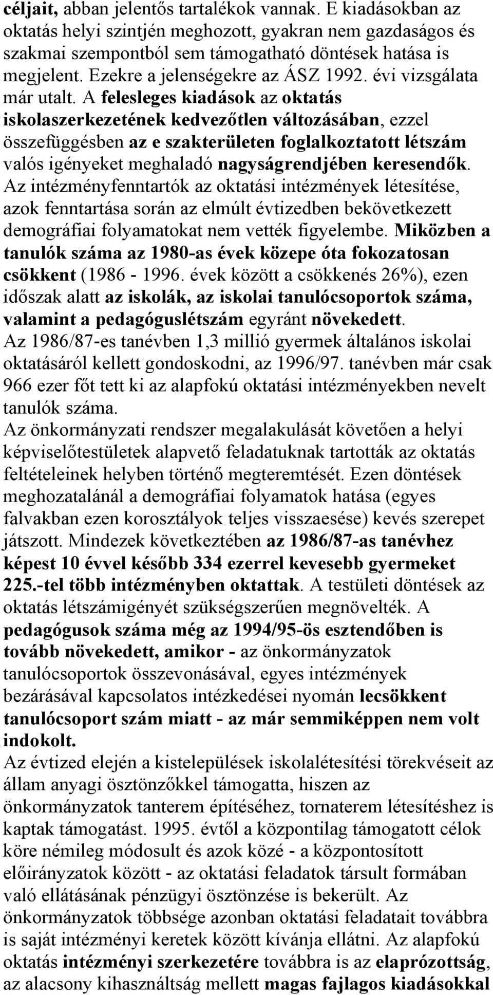 A felesleges kiadások az oktatás iskolaszerkezetének kedvezőtlen változásában, ezzel összefüggésben az e szakterületen foglalkoztatott létszám valós igényeket meghaladó nagyságrendjében keresendők.