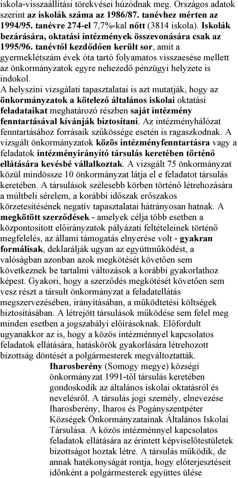 tanévtől kezdődően került sor, amit a gyermeklétszám évek óta tartó folyamatos visszaesése mellett az önkormányzatok egyre nehezedő pénzügyi helyzete is indokol.