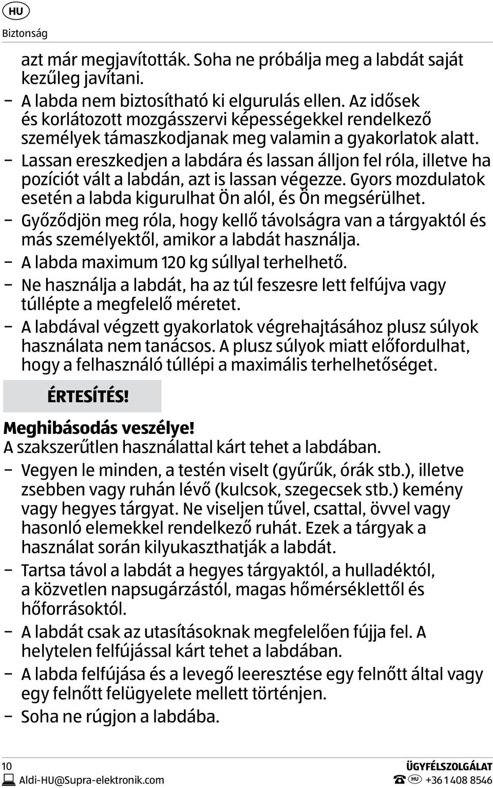 Lassan ereszkedjen a labdára és lassan álljon fel róla, illetve ha pozíciót vált a labdán, azt is lassan végezze. Gyors mozdulatok esetén a labda kigurulhat Ön alól, és Ön megsérülhet.